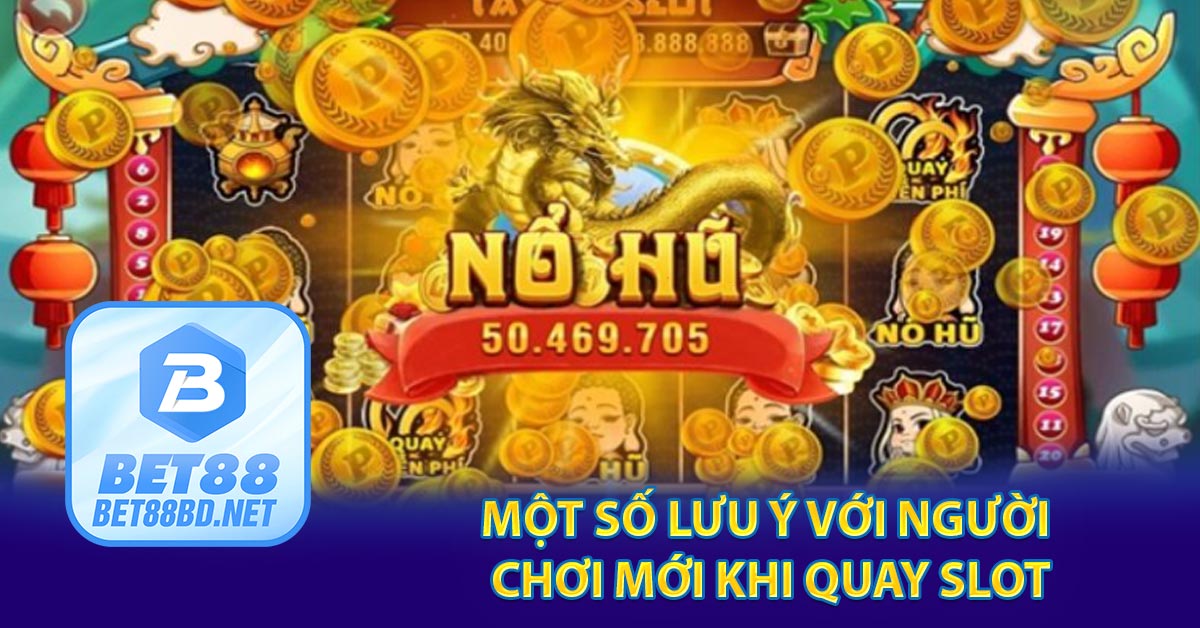 Một số lưu ý với người chơi mới khi quay slot