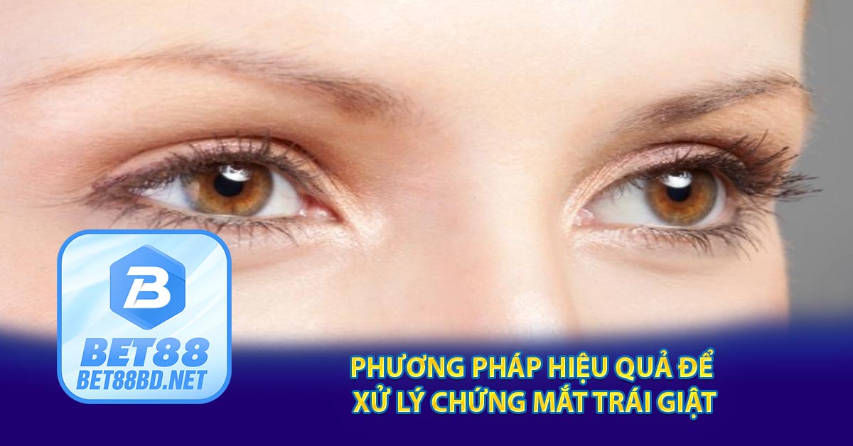 Phương pháp hiệu quả để xử lý chứng mắt trái giật