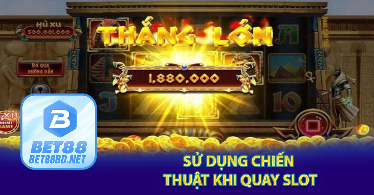 Sử dụng chiến thuật khi quay slot