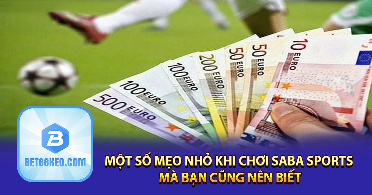 Một số mẹo nhỏ khi chơi Saba Sports mà bạn cũng nên biết