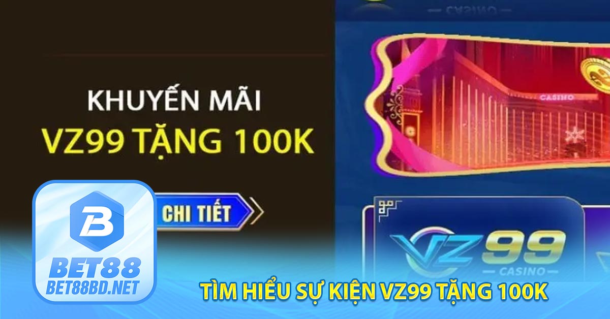 Tìm hiểu sự kiện VZ99 tặng 100K